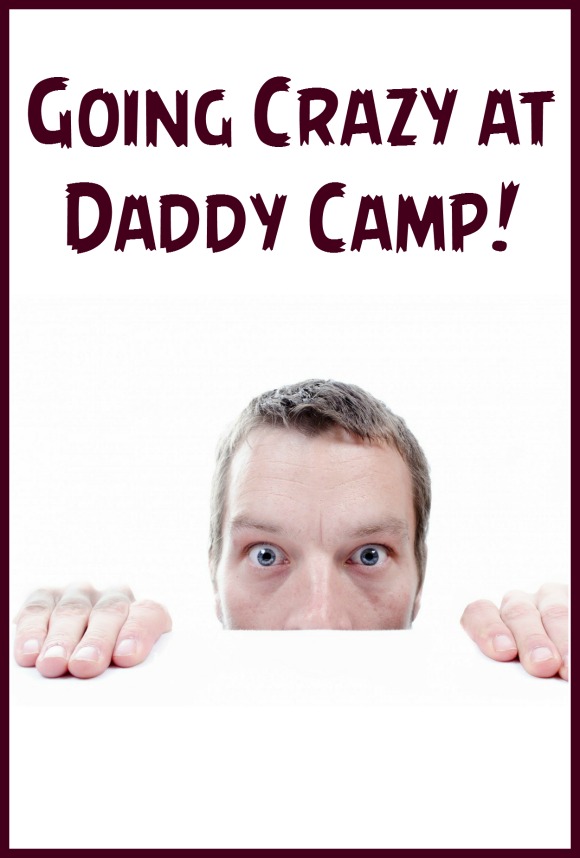 Going Crazy at Daddy Camp