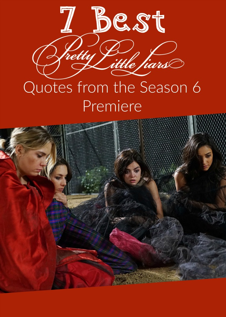 Season 6 of Pretty Little Liars restarts once again January 12, 2016. However, the season premiere on June 2, 2015 gave us quite a few interesting, funny and strange quotes. Here are some Pretty Little Liars quotes from the Season 6 premiere.