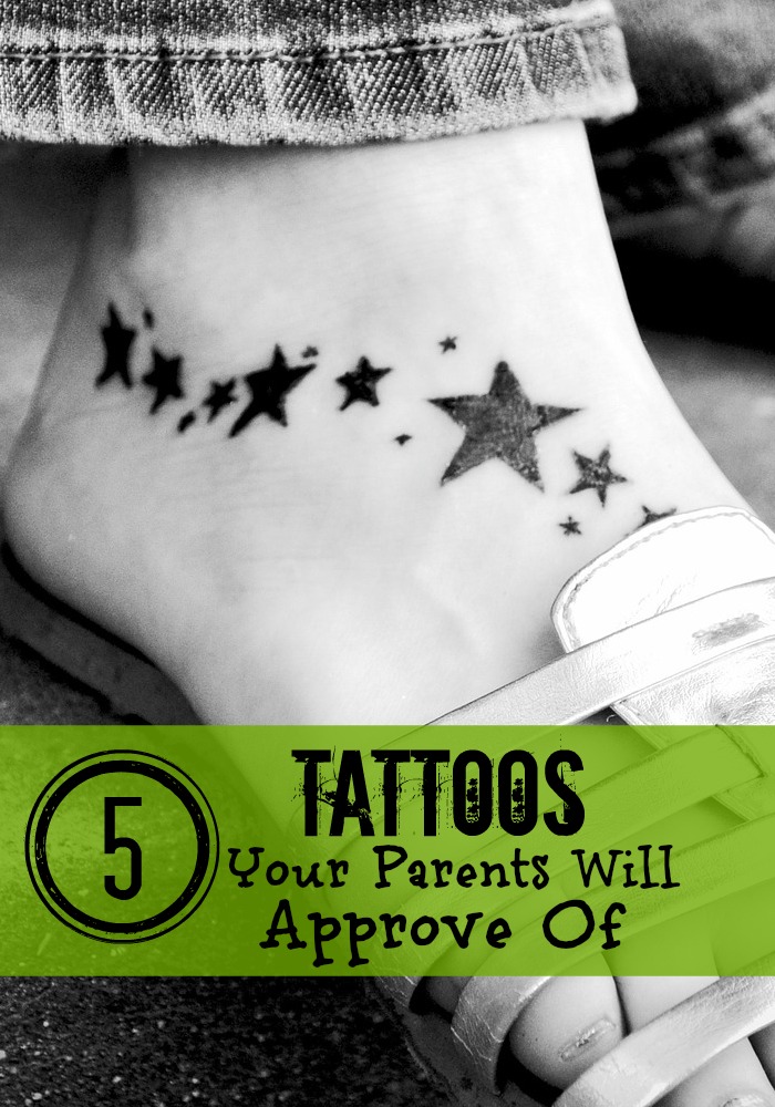 Parents (especially moms) sometimes get all upset when you get a tattoo, but I’ve got 5 tattoos your parents will approve of!