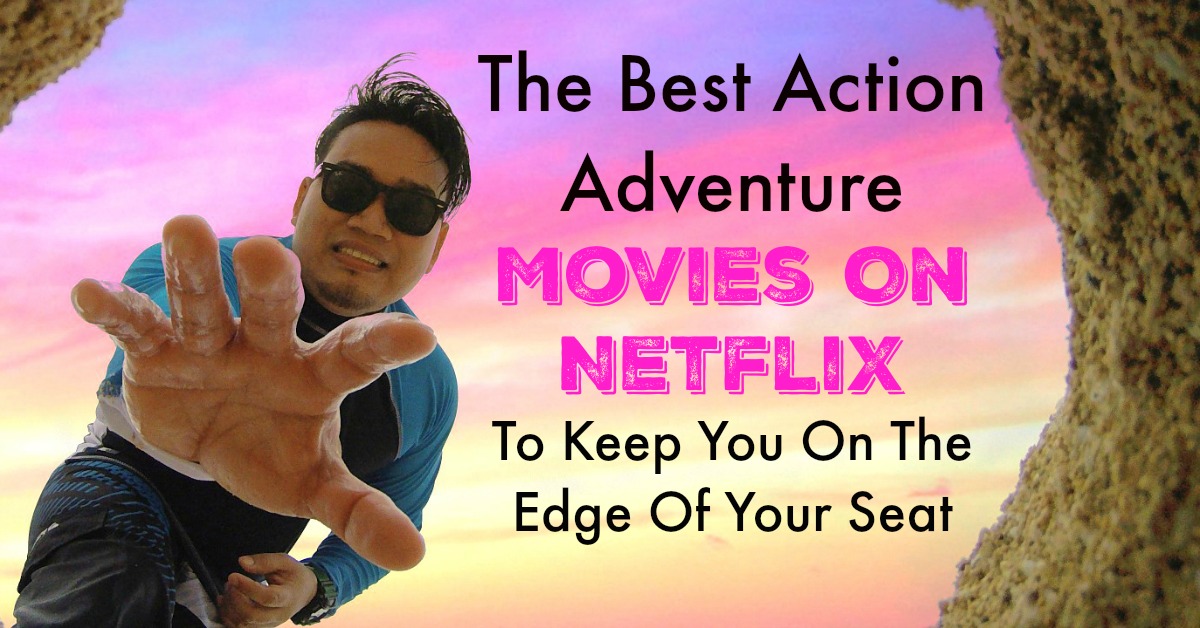 The Best Action Adventure Movies On Netflix The Best Action Adventure Movies On Netflix